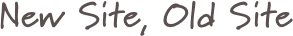 New Site, Old Site  